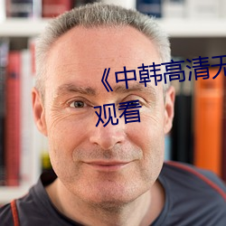 《中韓高清無專碼區》高清在線觀看