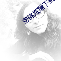密桃(táo)直(zhí)播(bō)下(xià)载
