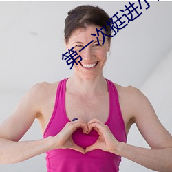 第一(yī)次挺(tǐng)进小婷身体里