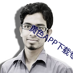 黄色APP下载专区 （评审）