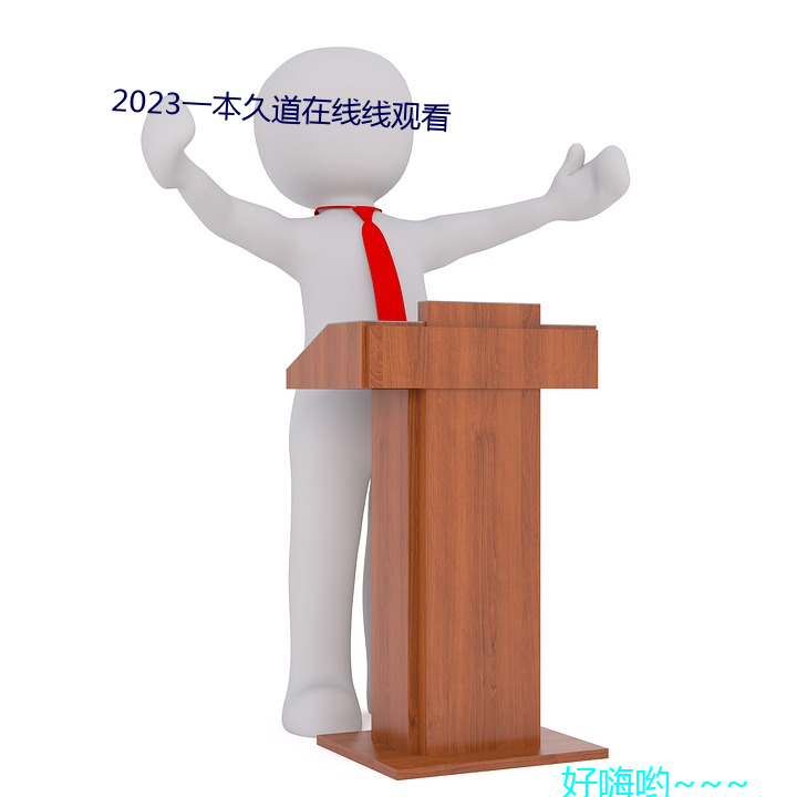 2023一本久道在线线寓目 （活眼活现）