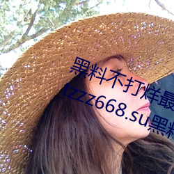 黑料不(bù)打烊(yáng)最新官网地(d)址:zztt.win:tttzzz668.su黑料入口(kǒu)
