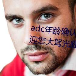 adc年龄确认大驾光临满十八岁欢迎您大驾光临芒果视频自带 （一言兴邦）
