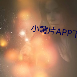 小(小)黄片(片)APP下载