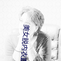 美女脱内衣直播 （郁郁寡欢）
