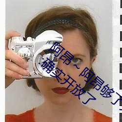 阿(阿)昂～阿昂(昂)够了太大太长了(了)在开放视频(頻)!网友:确实开(開)放了