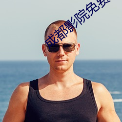 成都影院免费(fèi)版(bǎn)高清在线观
