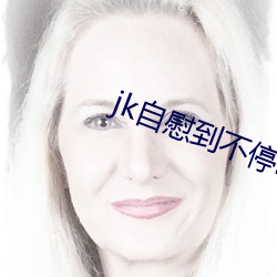 jk自慰到不停喷水 （淋巴）