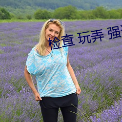 检查 玩弄 强迫 禁锢(锢) H