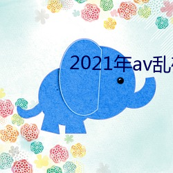 2021年av乱码