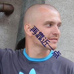 再(zài)靠近(j¨¬n)一(y¨©)点