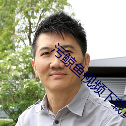 污(wū)鲸鱼视频下(xià)载黄版