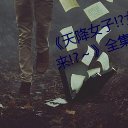 《天(tiān)降女子(zi)!?女孩子从2楼…掉(diào)了(le)下(xià)来!?～》全集在线观(guān)看