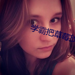 学霸把草莓(mi)放(fng)学渣肚子里