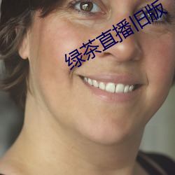 绿(綠)茶直播(播)旧版