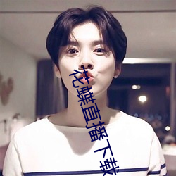 花蝶直播下载 （入理切情）
