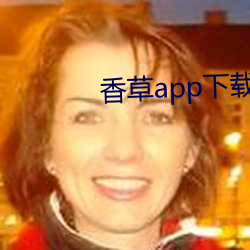 香草app下(xià)载(zài)秋葵免费