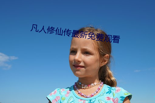 凡(凡)人(人)修(修)仙(仙)传最新免费观看(看)