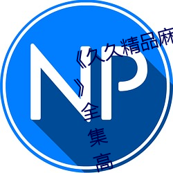 《久久(jiǔ)精(jīng)品麻(má)豆国产天美传媒果(guǒ)冻》全集高(gāo)清(qīng)免费播放