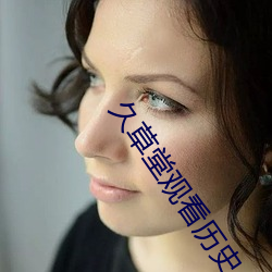 久(jiǔ)草堂观看历(l)史