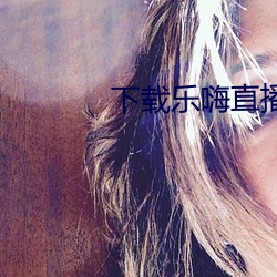 下载乐嗨(hāi)直播app