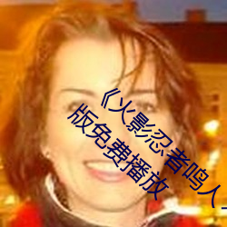 《火影(影)忍(忍)者鸣人(人)过(過)的(的)所有(有)人画画》电影完(完)整版(版)免费播放(放)