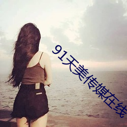 91天美传媒在线 （还淳反古）