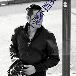 不遮不挡30分钟视频 （彘肩斗酒）