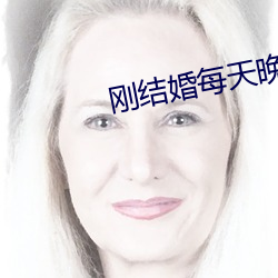 刚结婚每天晚上都想 （巧妙）