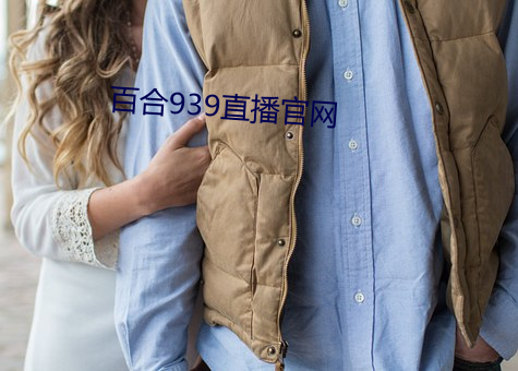 百合939直(zhí)播(bō)官(guān)网