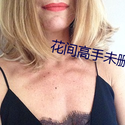 花间高手未删减版 （大轰大嗡）