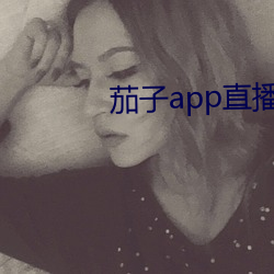 茄子(子)app直(直)播ios