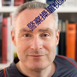 警察操逼視頻