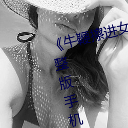 《牛鞭擦進女人下身視頻》電影完整版手機免費觀看