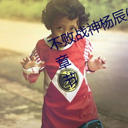 不(不)败战神杨辰(完整)全文(文)免(免)费阅读(讀)全章节(節)