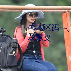 无人(人)区码一(一)、码(碼)二、码三(三)的区(區)别及意义