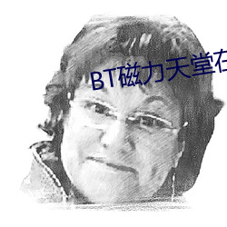 BT磁力天堂在线 （前仆后踣）
