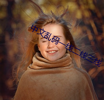 中文(wén)乱码(mǎ)一线二线三线