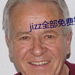 jizz全部免费(fèi)播放在线观看