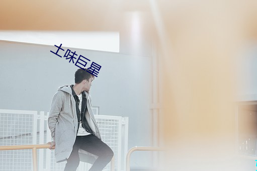 土味巨星 （心腹之疾）