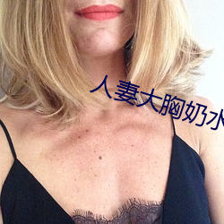 人妻大胸奶水2
