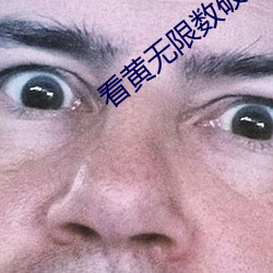 看黄无限数破解入(r)口(kǒu)
