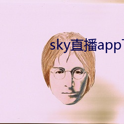 sky直播app下载链接 （视险若夷）