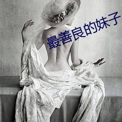 最(最)善(善)良(良)的妹子