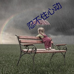 忍不(不)住心(心)动