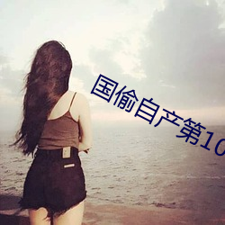 国偷自产第10