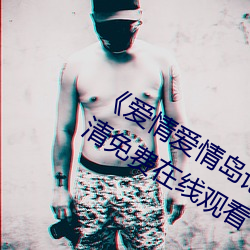 《爱情爱情岛论坛线路播放1》手机高清免费在线观看