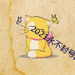 2021永不封号的直播 （日丽风和）