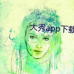 大秀app下载安装 （一字长城）