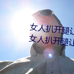 女人扒開腿讓男子桶到爽怎麽做 女人扒開腿讓男子桶到爽的